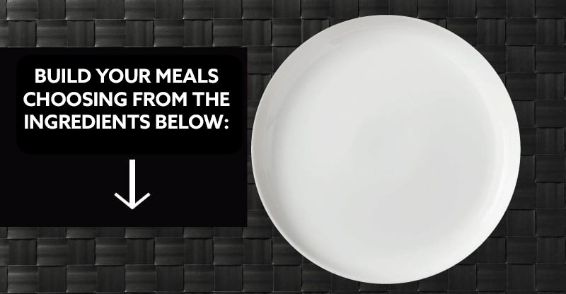 Create Your Meal Choosing From the Ingredients Below: